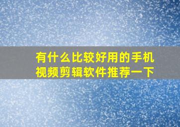 有什么比较好用的手机视频剪辑软件推荐一下