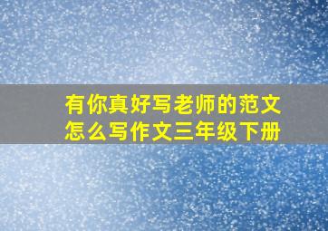 有你真好写老师的范文怎么写作文三年级下册