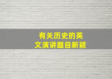 有关历史的英文演讲题目新颖