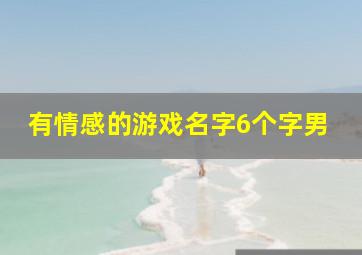 有情感的游戏名字6个字男