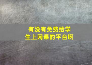 有没有免费给学生上网课的平台啊