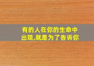 有的人在你的生命中出现,就是为了告诉你