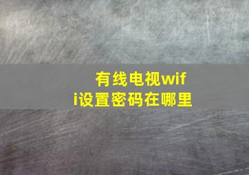 有线电视wifi设置密码在哪里