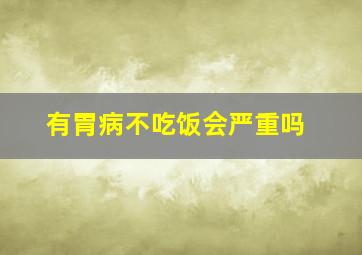 有胃病不吃饭会严重吗