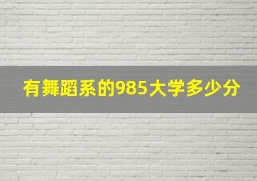 有舞蹈系的985大学多少分