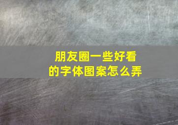 朋友圈一些好看的字体图案怎么弄