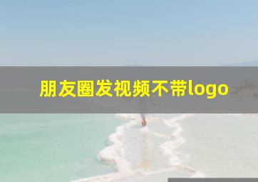 朋友圈发视频不带logo