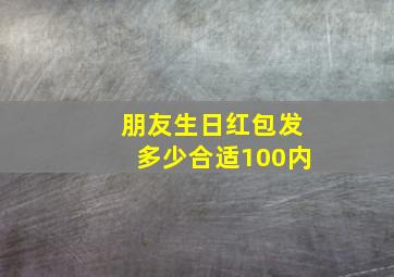 朋友生日红包发多少合适100内