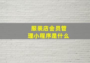 服装店会员管理小程序是什么