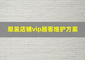 服装店铺vip顾客维护方案