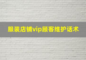 服装店铺vip顾客维护话术