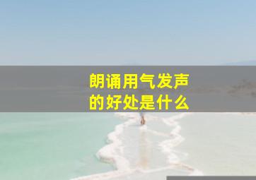 朗诵用气发声的好处是什么