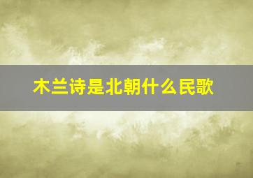 木兰诗是北朝什么民歌