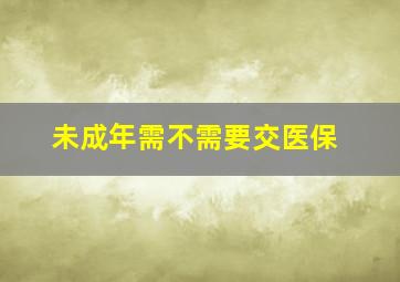 未成年需不需要交医保