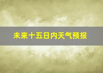 未来十五日内天气预报