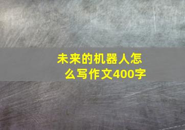 未来的机器人怎么写作文400字