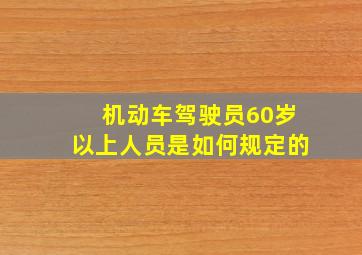 机动车驾驶员60岁以上人员是如何规定的