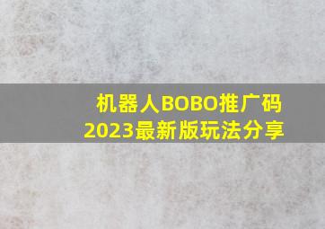 机器人BOBO推广码2023最新版玩法分享