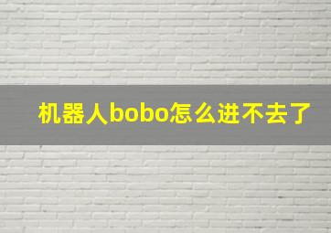 机器人bobo怎么进不去了