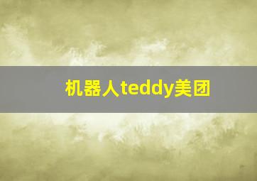 机器人teddy美团