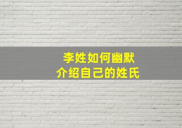 李姓如何幽默介绍自己的姓氏