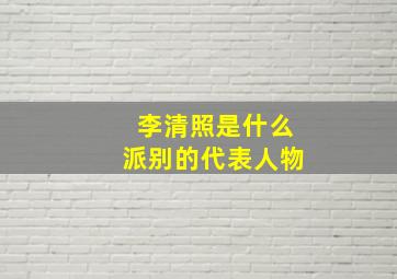 李清照是什么派别的代表人物