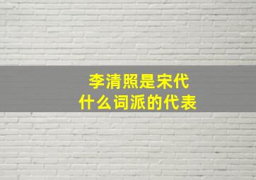 李清照是宋代什么词派的代表