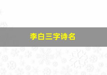 李白三字诗名