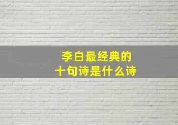 李白最经典的十句诗是什么诗