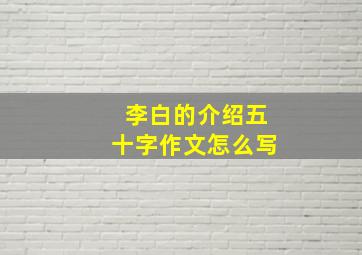 李白的介绍五十字作文怎么写