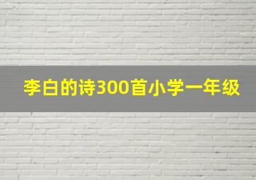 李白的诗300首小学一年级