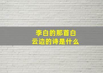 李白的那首白云边的诗是什么