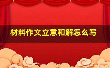 材料作文立意和解怎么写