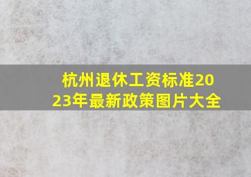 杭州退休工资标准2023年最新政策图片大全