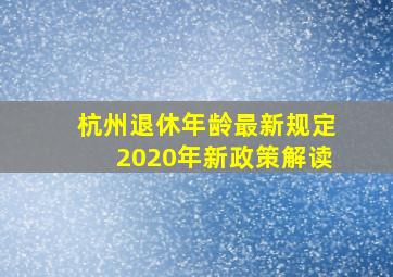 杭州退休年龄最新规定2020年新政策解读