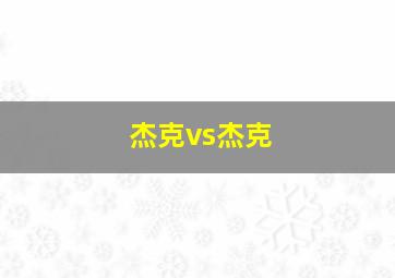 杰克vs杰克