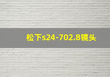 松下s24-702.8镜头