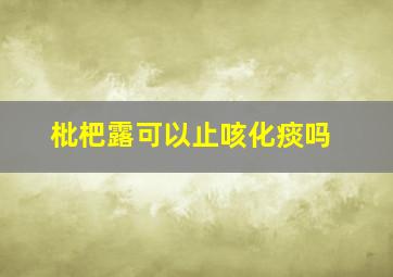 枇杷露可以止咳化痰吗