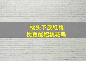 枕头下放红线枕真能招桃花吗