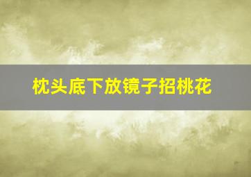 枕头底下放镜子招桃花