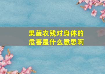 果蔬农残对身体的危害是什么意思啊