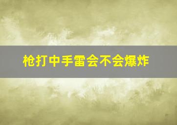 枪打中手雷会不会爆炸