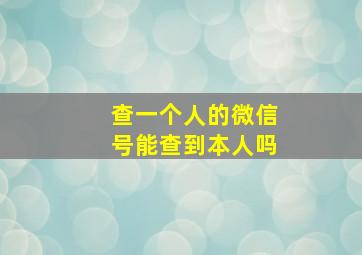 查一个人的微信号能查到本人吗