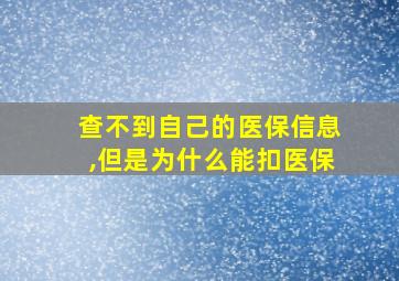 查不到自己的医保信息,但是为什么能扣医保