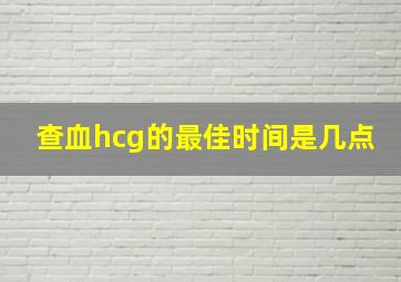 查血hcg的最佳时间是几点