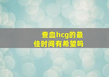 查血hcg的最佳时间有希望吗