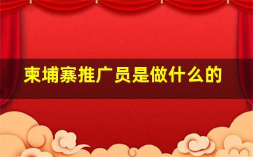 柬埔寨推广员是做什么的