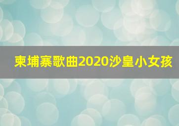 柬埔寨歌曲2020沙皇小女孩