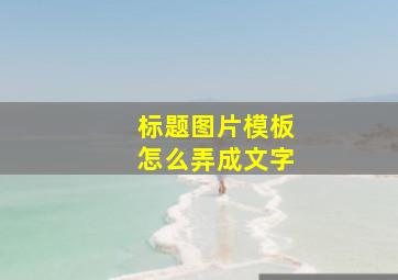 标题图片模板怎么弄成文字