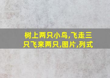 树上两只小鸟,飞走三只飞来两只,图片,列式